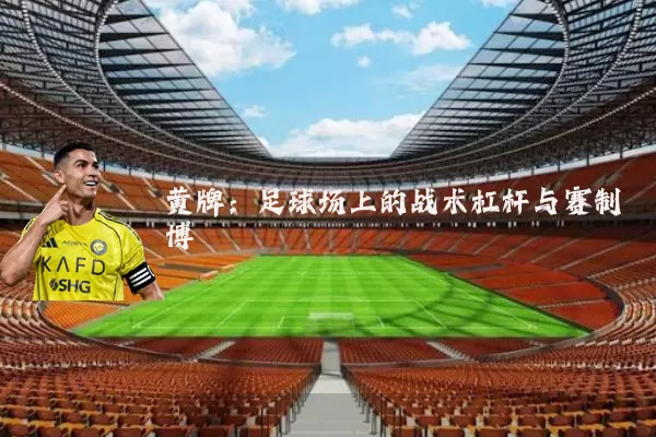 黄牌：足球场上的战术杠杆与赛制博弈