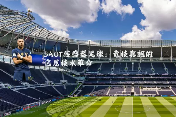 SAOT传感器足球：竞技真相的底层技术革命