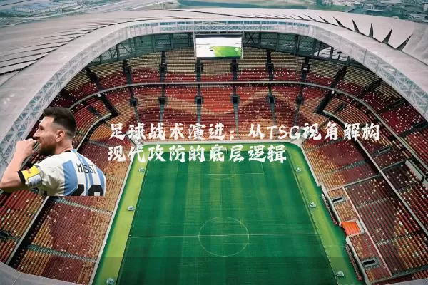 足球战术演进:从TSG视角解构现代攻防的底层逻辑
