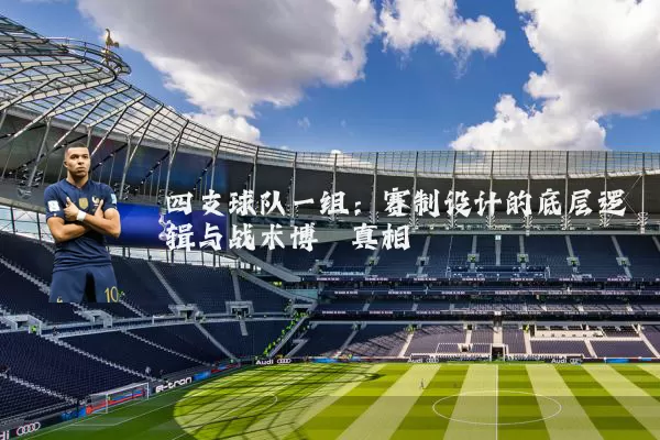 四支球队一组:赛制设计的底层逻辑与战术博弈真相