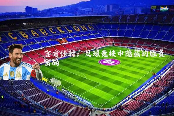 官方计时:足球竞技中隐藏的胜负密码