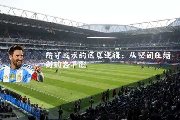 防守战术的底层逻辑：从空间压缩到动态平衡
