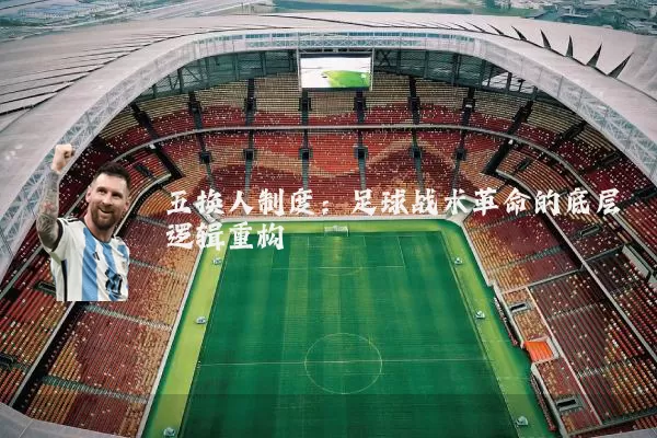 五换人制度：足球战术革命的底层逻辑重构