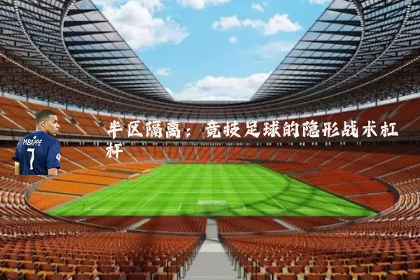 半区隔离：竞技足球的隐形战术杠杆